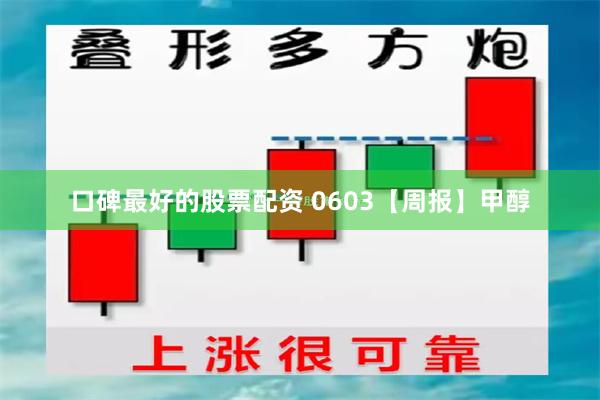 口碑最好的股票配资 0603【周报】甲醇