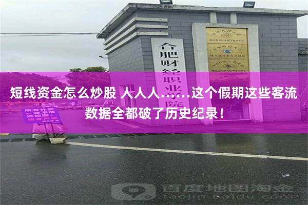 短线资金怎么炒股 人人人……这个假期这些客流数据全都破了历史纪录！