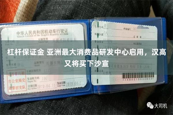 杠杆保证金 亚洲最大消费品研发中心启用，汉高又将买下沙宣