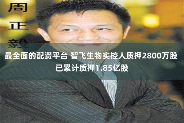 最全面的配资平台 智飞生物实控人质押2800万股 已累计质押1.85亿股